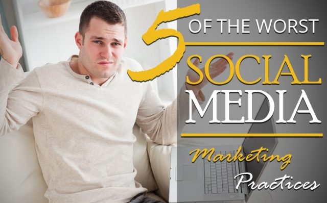 5 Of The Worst Social Media Marketing Practices | Digital Marketing ...