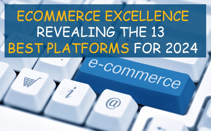 Ecommerce Excellence: Revealing The 13 Best Platforms For 2024