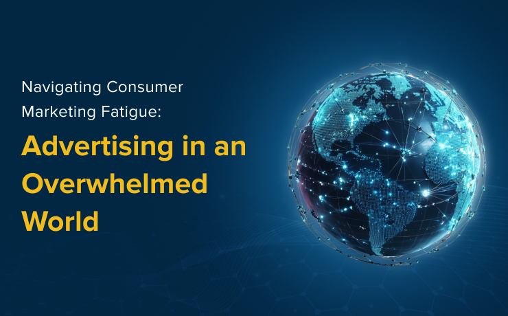 Navigating Consumer Marketing Fatigue: Advertising in an Overwhelmed World