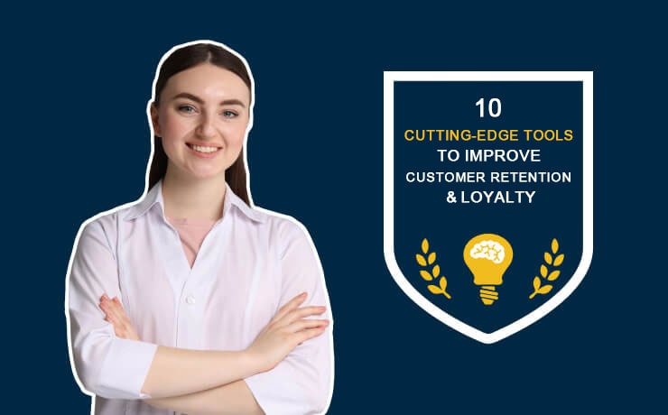 10 Cutting-Edge Tools to Improve Customer Retention and Loyalty